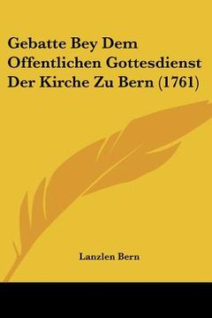 portada Gebatte Bey Dem Offentlichen Gottesdienst Der Kirche Zu Bern (1761) (en Alemán)