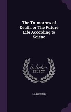 portada The To-morrow of Death, or The Future Life According to Scienc (en Inglés)