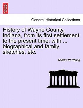 portada history of wayne county, indiana, from its first settlement to the present time; with ... biographical and family sketches, etc. (en Inglés)