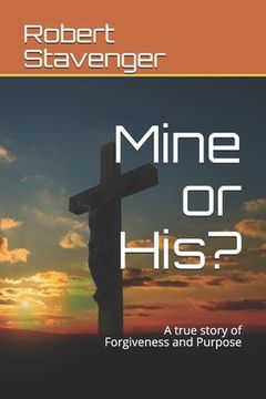 portada Mine or His?: A true story of Forgiveness and Purpose (en Inglés)