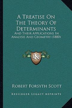 portada a treatise on the theory of determinants a treatise on the theory of determinants: and their applications in analysis and geometry (1880) and their (en Inglés)