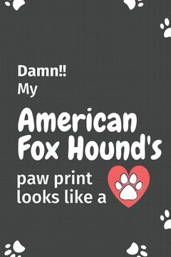 portada Damn!! my American Fox Hound's paw print looks like a: For American Fox Hound Dog fans (en Inglés)