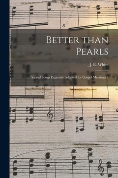 portada Better Than Pearls: Sacred Songs Expressly Adapted for Gospel Meetings / (en Inglés)