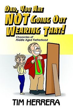 portada dad, you are not going out wearing that!: chronicles of middle aged fatherhood (en Inglés)