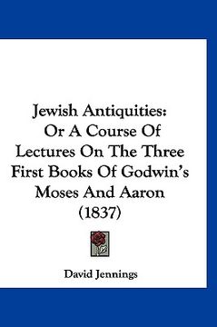 portada jewish antiquities: or a course of lectures on the three first books of godwin's moses and aaron (1837)