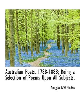 portada australian poets, 1788-1888; being a selection of poems upon all subjects, (en Inglés)
