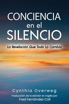 portada CONCIENCIA en el SILENCIO: La Revelación Que Todo Lo Cambia (in Spanish)