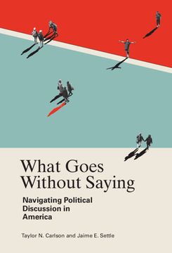 portada What Goes Without Saying: Navigating Political Discussion in America 