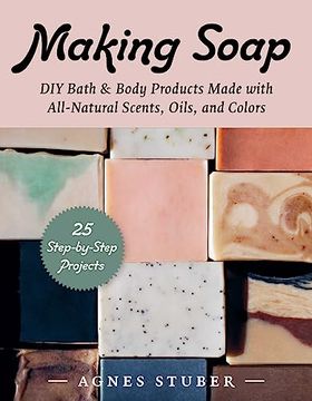 portada Making Soap: Diy Bath & Body Products Made With All-Natural Scents, Oils, and Colors (en Inglés)