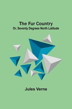 portada The Fur Country: Or, Seventy Degrees North Latitude (en Inglés)