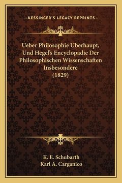 portada Ueber Philosophie Uberhaupt, Und Hegel's Encyclopadie Der Philosophischen Wissenschaften Insbesondere (1829) (en Alemán)