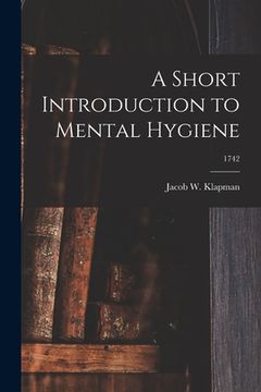 portada A Short Introduction to Mental Hygiene; 1742 (in English)