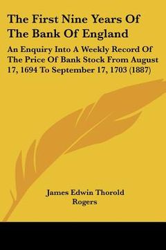 portada the first nine years of the bank of england: an enquiry into a weekly record of the price of bank stock from august 17, 1694 to september 17, 1703 (18 (en Inglés)