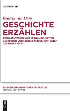portada Geschichte Erzählen: Repräsentation von Vergangenheit in Deutschen und Niederländischen Texten der Gegenwart (Studien zur Deutschen Literatur) (en Alemán)