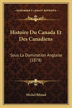 portada Histoire Du Canada Et Des Canadiens: Sous La Domination Anglaise (1878) (en Francés)