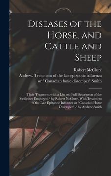 portada Diseases of the Horse, and Cattle and Sheep: Their Treatment With a List and Full Description of the Medicines Employed / by Robert McClure. With Trea (en Inglés)