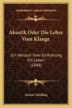 portada Akustik Oder Die Lehre Vom Klange: Ein Versuch Ihrer Einfuhrung In's Leben (1848) (en Alemán)