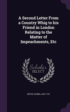 portada A Second Letter From a Country Whig to his Friend in London Relating to the Matter of Impeachments, Etc