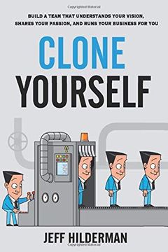 portada Clone Yourself: Build a Team That Understands Your Vision, Shares Your Passion, and Runs Your Business for you (en Inglés)