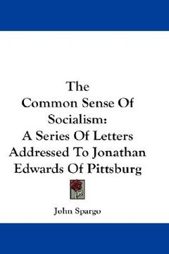 portada the common sense of socialism: a series of letters addressed to jonathan edwards of pittsburg (in English)
