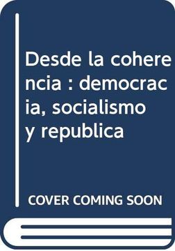 portada Desde la Coherencia. Democracia, Socialismo y República