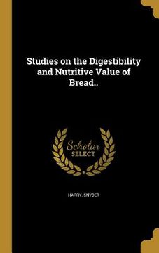 portada Studies on the Digestibility and Nutritive Value of Bread.. (in English)