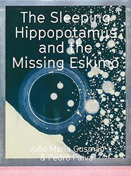 portada João Maria Gusmão & Pedro Paiva: The Sleeping Hippopotamus and the Missing Eskimo (in English)