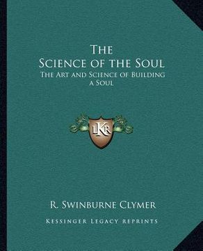 portada the science of the soul: the art and science of building a soul (en Inglés)