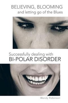 portada Believing, Blooming and Letting Go of the Blues Successfully Dealing with Bi-Polar Disorder (en Inglés)