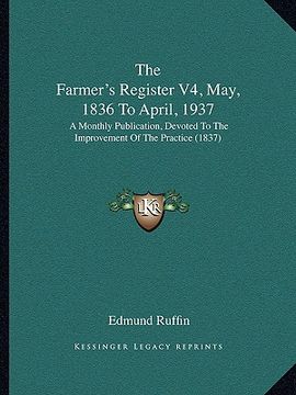 portada the farmer's register v4, may, 1836 to april, 1937: a monthly publication, devoted to the improvement of the practice (1837) (en Inglés)