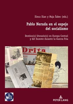 portada Pablo Neruda En El Espejo del Socialismo: Destino(s) Literario(s) En Europa Central Y del Sureste Durante La Guerra Fría