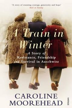 portada a train in winter: a story of resistance, friendship and survival in auschwitz. caroline moorehead