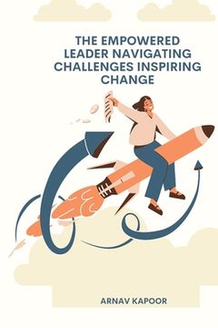portada The Empowered Leader Navigating Challenges, Inspiring Change (en Inglés)