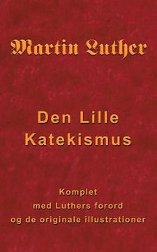 portada Martin Luther - Den Lille Katekismus: Den Lille Katekismus for almindelige sognepræster og prædikanter (en Danés)
