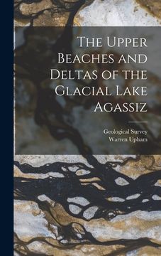 portada The Upper Beaches and Deltas of the Glacial Lake Agassiz (en Inglés)