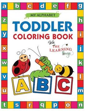 portada My Alphabet Toddler Coloring Book With the Learning Bugs: Fun Coloring Books for Toddlers & Kids Ages 2, 3, 4 & 5 - Activity Book Teaches Abc, Letters. Prep Success (Learning Bugs Kids Books) (en Inglés)