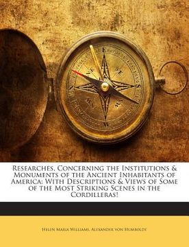 portada Researches, Concerning the Institutions & Monuments of the Ancient Inhabitants of America: With Descriptions & Views of Some of the Most Striking Scen