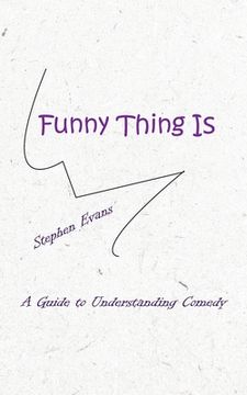portada Funny Thing Is: A Guide to Understanding Comedy (en Inglés)