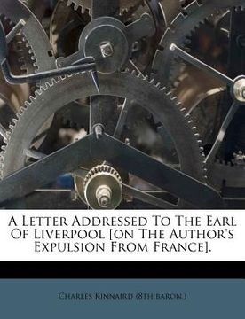 portada a letter addressed to the earl of liverpool [on the author's expulsion from france]. (en Inglés)