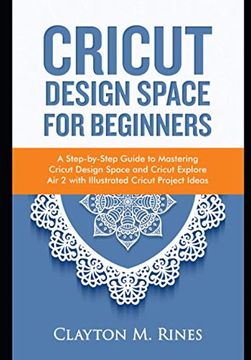portada Cricut Design Space for Beginners: A Step-by-Step Guide to Mastering Cricut Design Space and Cricut Explore Air 2 with Illustrated Cricut Project Idea