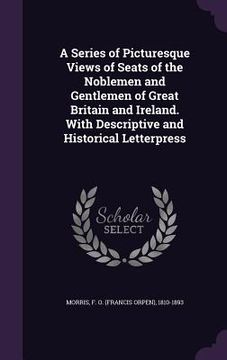 portada A Series of Picturesque Views of Seats of the Noblemen and Gentlemen of Great Britain and Ireland. With Descriptive and Historical Letterpress (en Inglés)