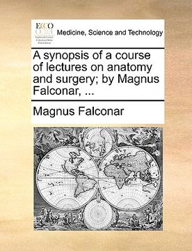 portada a synopsis of a course of lectures on anatomy and surgery; by magnus falconar, ... (en Inglés)