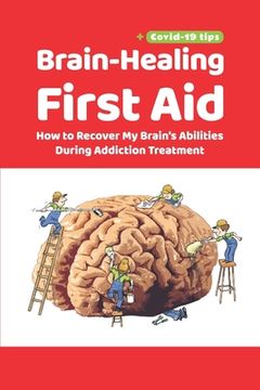 portada Brain-Healing First Aid (Plus tips for COVID-19 era): How to Recover My Brain's Abilities During Addiction Treatment (Gray-scale Edition) (en Inglés)