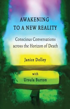 portada Awakening to a New Reality: Conscious Conversation Across the Horizon of Death