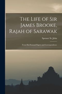 portada The Life of Sir James Brooke, Rajah of Sarawak: From His Personal Papers and Correspondence (en Inglés)