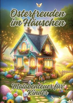 portada Osterfreuden im Häuschen: Malabenteuer für Kinder (en Alemán)