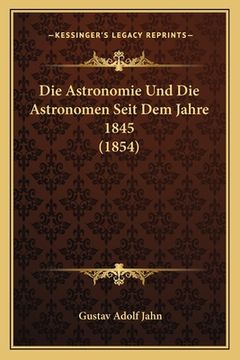 portada Die Astronomie Und Die Astronomen Seit Dem Jahre 1845 (1854) (en Alemán)