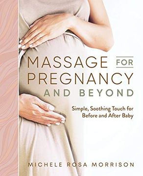 portada Massage for Pregnancy and Beyond: Simple, Soothing Touch for Before and After Baby (en Inglés)