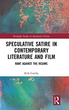 portada Speculative Satire in Contemporary Literature and Film: Rant Against the Regime (Routledge Studies in Speculative Fiction) (in English)