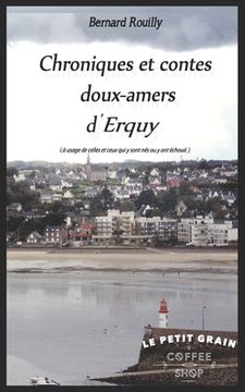 portada Chroniques et contes doux-amers d'Erquy: (à usage de celles et ceux qui y sont nés ou y ont échoué ) (en Francés)
